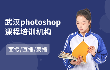 武汉photoshop课程培训机构(以直播,录播,面授小班方式教学)