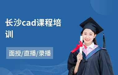 长沙cad课程培训(以直播,录播,面授一对一教学)