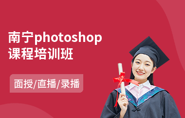 南宁photoshop课程培训班(以直播,录播,面授一对一方式教学)