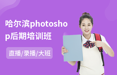 哈尔滨photoshop后期培训班(以直播,录播大班方式教学)