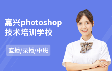 嘉兴photoshop技术培训学校(以直播,录播中班方式教学)