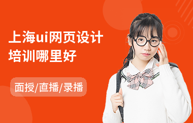 上海ui网页设计培训哪里好-学ui设计学费