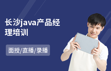 长沙java产品经理培训-java编程语言培训排行榜
