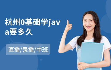 杭州0基础学java要多久-java编程程序员培训课程