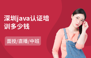 深圳java认证培训多少钱-java软件技术培训机构