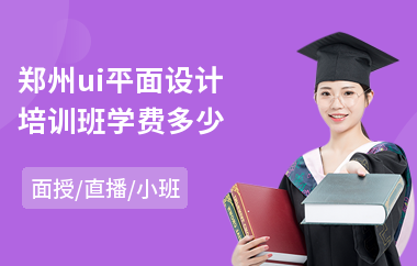 郑州ui平面设计培训班学费多少-ui设计技能培训学费