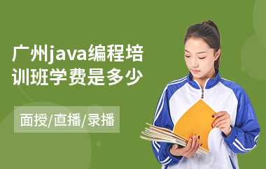 广州java编程培训班学费是多少-java入门培训速成班有哪些