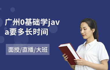 广州0基础学java要多长时间-java系统设计培训
