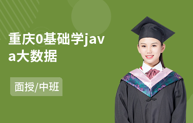 重庆0基础学java大数据-大学生java职业培训班