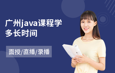 广州java课程学多长时间-java网络培训哪里好