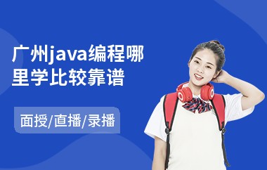 广州java编程哪里学比较靠谱-在哪里学java比较好