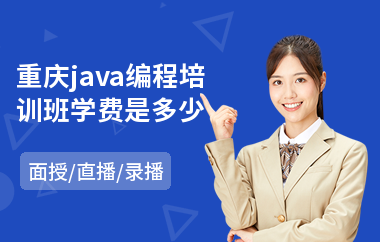 重庆java编程培训班学费是多少-java培训班哪里好
