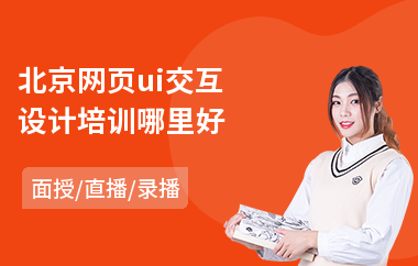 北京网页ui交互设计培训哪里好-ui交互设计师培训学习