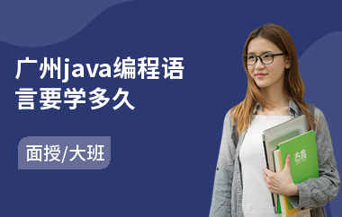 广州java编程语言要学多久-java全栈工程师要学多久