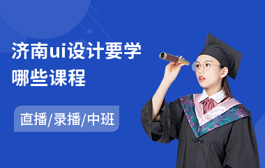 济南ui设计要学哪些课程-ui网页设计培训哪里好