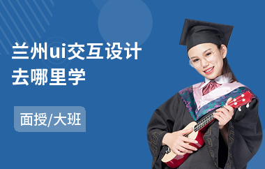 兰州ui交互设计去哪里学-ui设计师助理培训