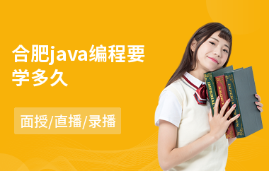 合肥java编程要学多久-java认证培训机构