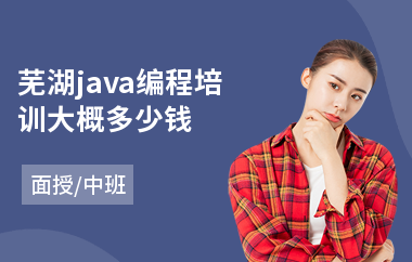 芜湖java编程培训大概多少钱-java软件工程师培训