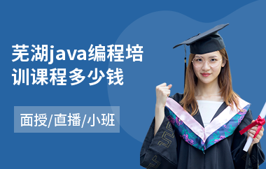 芜湖java编程培训课程多少钱-java程序编写培训