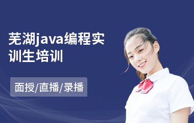 芜湖java编程实训生培训-java编程培训机构有哪些