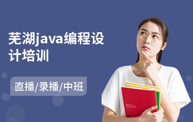 芜湖java编程设计培训-java语言培训要多少钱