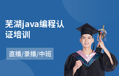 芜湖java编程认证培训-哪里有java培训班