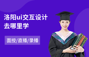 洛阳ui交互设计去哪里学-手机ui设计师培训学校