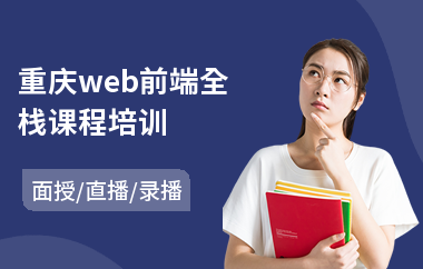 重庆web前端全栈课程培训(零基础会计培训价格)