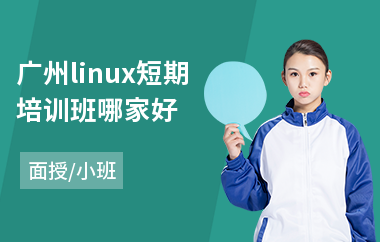 广州linux短期培训班哪家好(linux短期培训班哪家好)