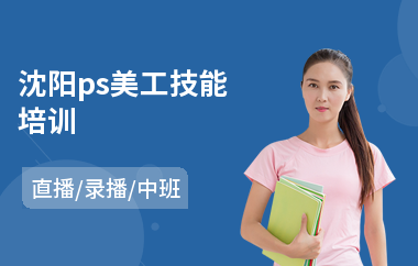 沈阳ps美工技能培训(ps修图培训班)