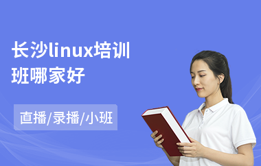 长沙linux培训班哪家好(linux系统实施培训)