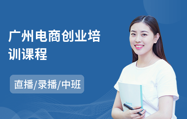 广州电商创业培训课程(正规电商运营培训机构)