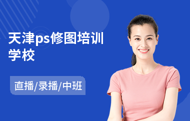 天津ps修图培训学校(ps速成培训哪里好)