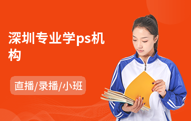 深圳专业学ps机构(ps技术培训课程)
