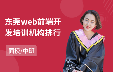 东莞web前端开发培训机构排行(前端web实战开发培训)