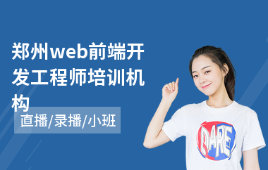 郑州web前端开发工程师培训机构(web前端设计师培训班)