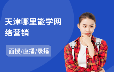 天津哪里能学网络营销(web网络营销培训)