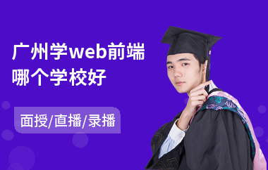 广州学web前端哪个学校好(web前端短期培训班)