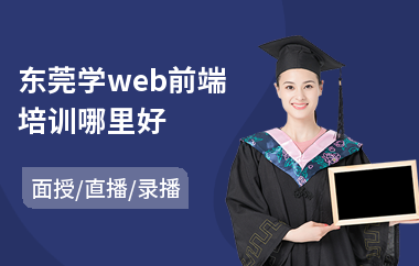 东莞学web前端培训哪里好(学web前端培训学校)