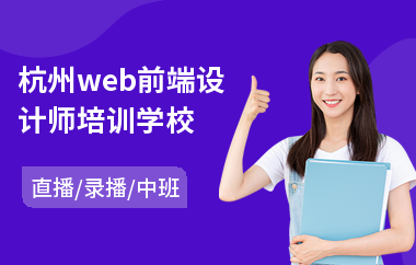 杭州web前端设计师培训学校(web前端技术培训机构)