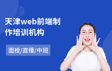 天津web前端制作培训机构(web前端进阶培训班)