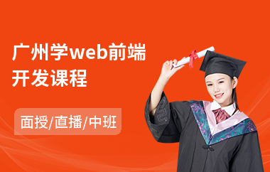 广州学web前端开发课程(web前端入门培训学校)