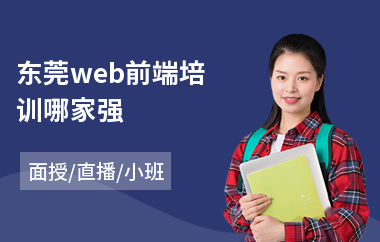 东莞web前端培训哪家强(web前端工程师入门培训)